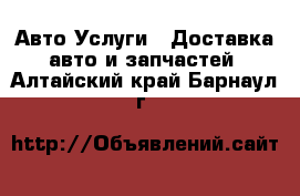 Авто Услуги - Доставка авто и запчастей. Алтайский край,Барнаул г.